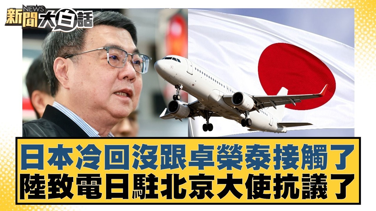 日本冷回沒跟卓榮泰接觸了  陸致電日駐北京大使抗議了【#新聞大白話】20260309-1｜#鄭村棋 #游淑慧 #羅旺哲