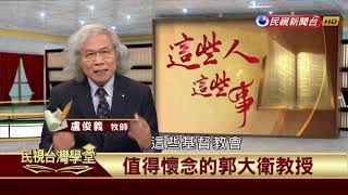 【民視台灣學堂】這些人這些事: 值得懷念的郭大衛教授 2017.11.14—盧俊義