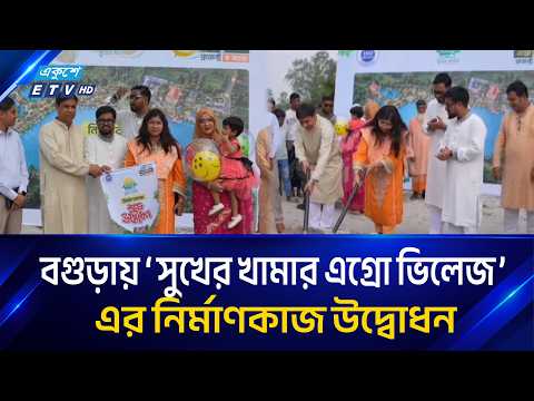 বগুড়ায় ‘সুখের খামার এগ্রো ভিলেজ’-এর নির্মাণকাজ উদ্বোধন | Ekushey TV | ETV News