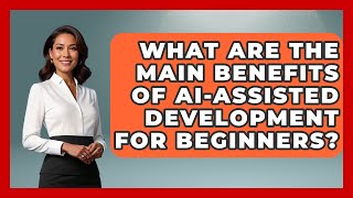 What Are the Main Benefits of AI-Assisted Development for Beginners? - Learning To Code With AI