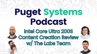 Puget Systems Podcast - Intel Core Ultra Content Creation Review w/ The Labs Team