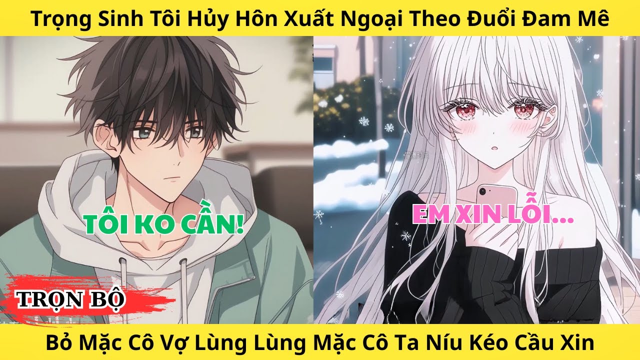 Full | Trọng Sinh Tôi Hủy Hôn Bỏ Mặc Cô Vợ Lạnh Lùng Ra Nước Ngoài Theo Đuổi Đam Mê