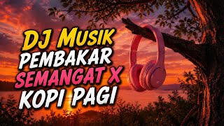 DJ MUSIK PEMBAKAR SEMANGAT X KOPI PAGI X HARI YANG TENANG