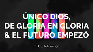 Video voorbeeld van "Único Dios, De gloria en gloria & El futuro empezó - CTUE Adoración | LETRA"