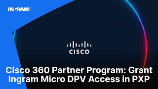 Cisco 360 Partner Program: Grant Ingram Micro DPV Access in PXP