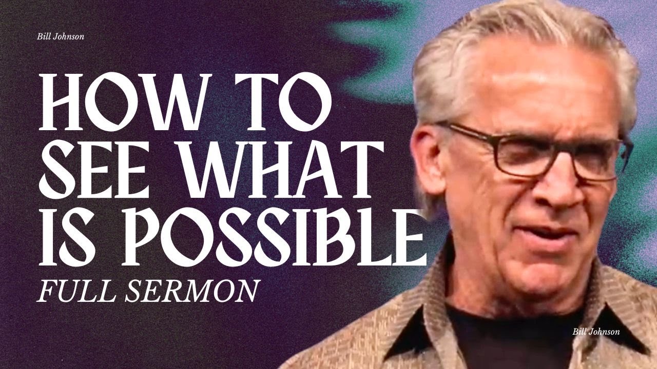 How to See From God’s Realm of “Nothing Is Impossible”  - Bill Johnson Sermon | Bethel Church