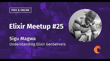 Understanding Elixir GenServers - Sigu Magwa - Elixir Meetup #25