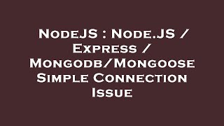 NodeJS : Node.JS / Express / Mongodb/Mongoose Simple Connection Issue