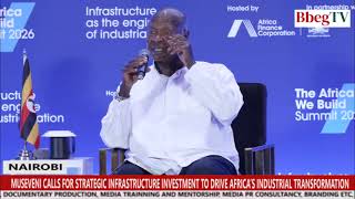 MUSEVENI CALLS FOR STRATEGIC INFRASTRUCTURE INVESTMENT TO DRIVE AFRICA’S INDUSTRIAL TRANSFORMATION
