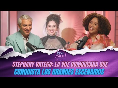 STEPHANY ORTEGA: LA VOZ DOMINICANA QUE CONQUISTA LOS GRANDES ESCENARIOS | REAL TALK