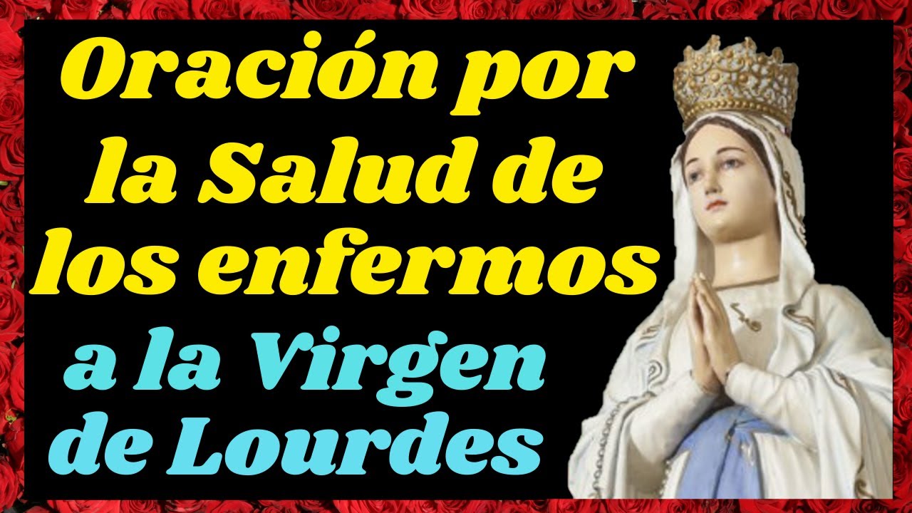 💖ORACIÓN A LA VIRGEN DE LOURDES PARA LA SALUD DE LOS ENFERMOS - YouTube