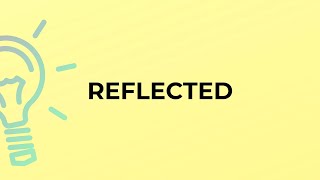 What is the meaning of the word REFLECTED?
