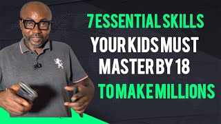 7 Essential Skills Your Kids Must Master by 18 to Make Millions