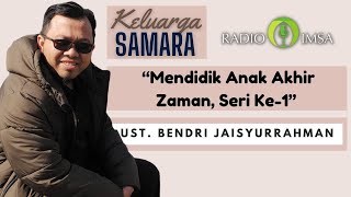 Keluarga SAMARA | Mendidik Anak Akhir Zaman Seri Ke-1 | Ust. Bendri Jaisyurrahman
