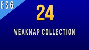 Difference Between Map & WeakMap Collection in Javascript ES6 - 24