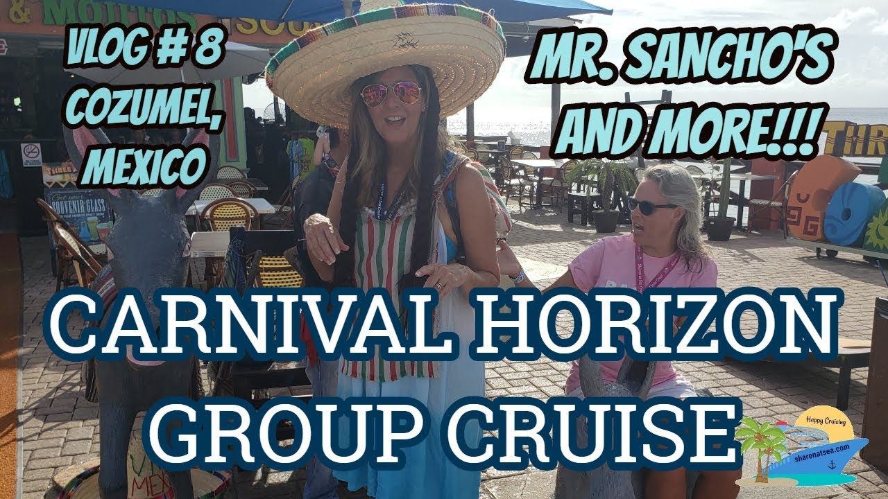 CARNIVAL HORIZON GROUP CRUISE | COZUMEL, MEXICO | MR SANCHO'S AND MORE