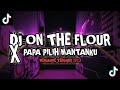 DJ ON THE FLOUR X PAPA PILIH MANTANKU TERBARU 2023 MENGKANE FYP TIK TOK