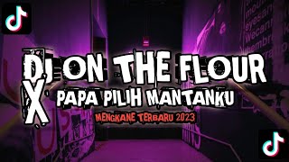 DJ ON THE FLOUR X PAPA PILIH MANTANKU TERBARU 2023 MENGKANE FYP TIK TOK