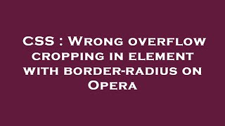 CSS : Wrong overflow cropping in element with border-radius on Opera