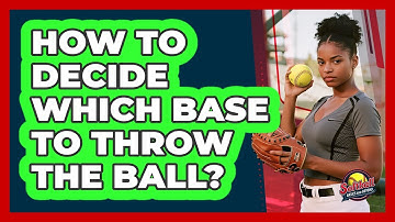 How To Decide Which Base To Throw The Ball?