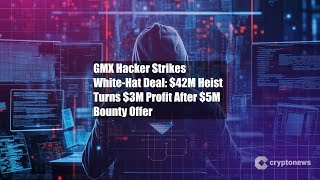 GMX Hacker Strikes White-Hat Deal: $42M Heist Turns $3M Profit