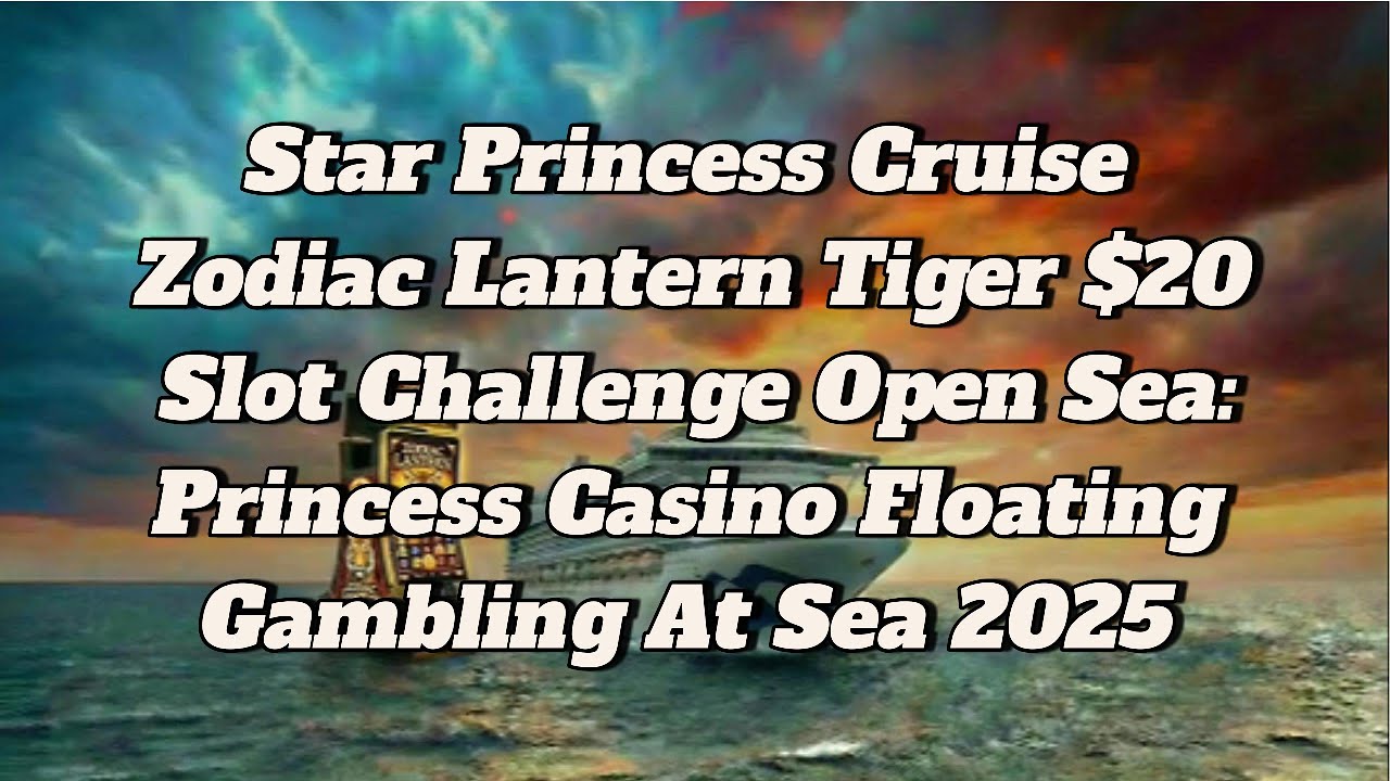 Star Princess Cruise Zodiac Lantern Tiger $20 Slot Challenge Open Sea: Princess Casino At Sea 2025
