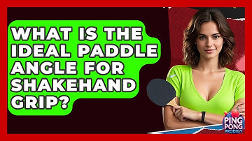 What Is The Ideal Paddle Angle For Shakehand Grip? - Ping Pong Prodigy