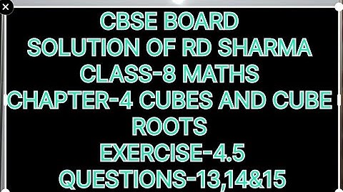 CLASS-8 SOLUTION OF RD SHARMA CHAPTER-4 CUBES AND CUBE ROOTS, EXERCISE-4.5, QUESTIONS-13,14&15
