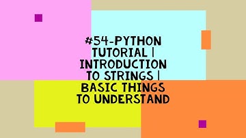 #54-PYTHON TUTORIAL | INTRODUCTION TO STRINGS | BASIC THINGS TO UNDERSTAND