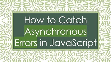 How to Catch Asynchronous Errors in JavaScript
