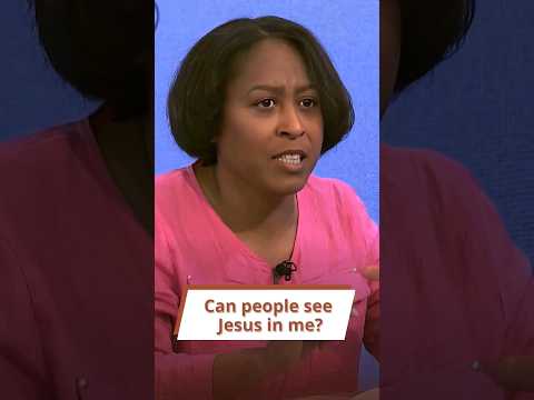 Can people see Jesus in me?