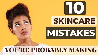 10 Skincare Mistakes Youre Probably Making