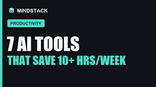 7 AI Tools That Save You 10+ Hours a Week