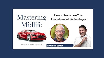 Mastering Midlife Episode 117 I How to Transform Your Limitations into Advantages with Mark Barden
