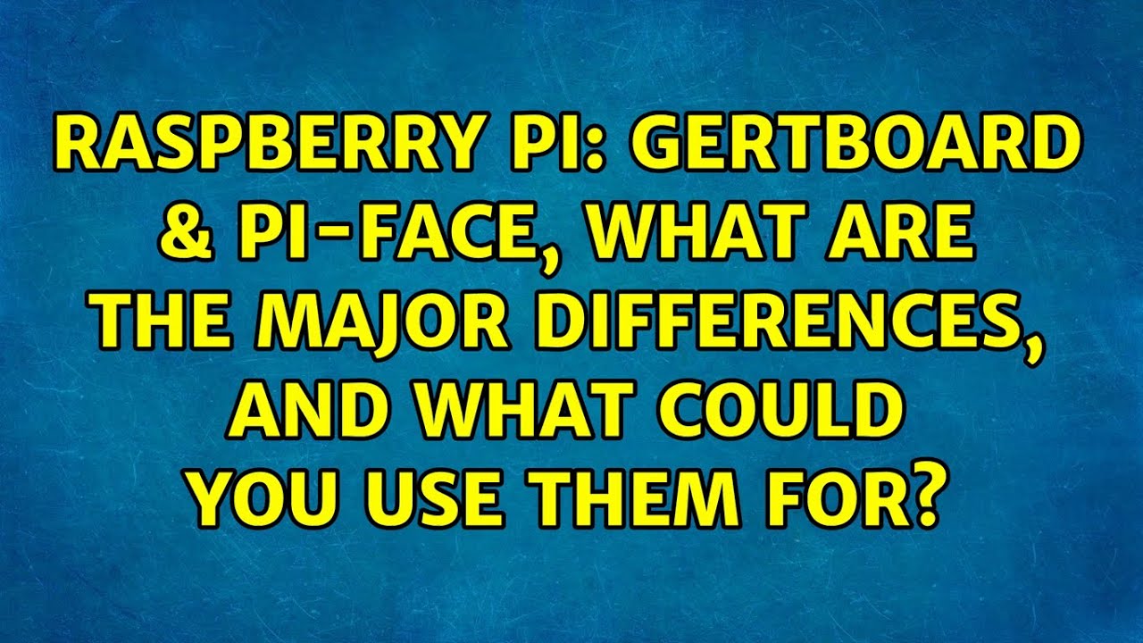 Raspberry Pi: Gertboard & pi-face, what are the major differences, and what could you use them for?