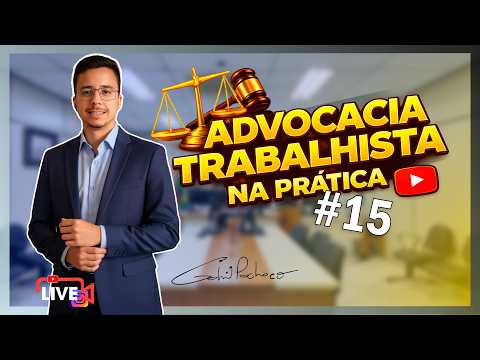 ADVOCACIA TRABALHISTA NA PRÁTICA - LIVE #15