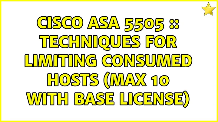 Cisco ASA 5505 :: Techniques for limiting consumed hosts (max 10 with base license) (3 Solutions!!)