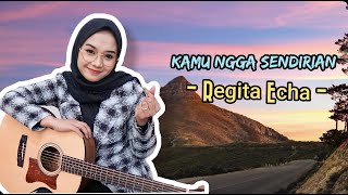 REGITA ECHA COVER - KAMU NGGA SENDIRIAN| LIRIK LAGU