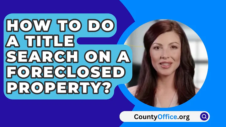 How To Do A Title Search On A Foreclosed Property? - CountyOffice.org