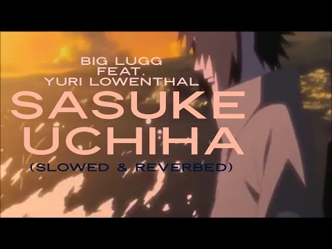big lugg feat. yuri lowenthal - sasuke uchiha (slowed n reverbed)