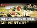 浙江下汤遗址可追溯至7000年钱，实证中国历史不止五千年！#中国考古报道