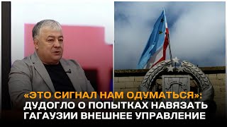 «Это сигнал нам одуматься»: Дудогло о попытках навязать Гагаузии внешнее управление
