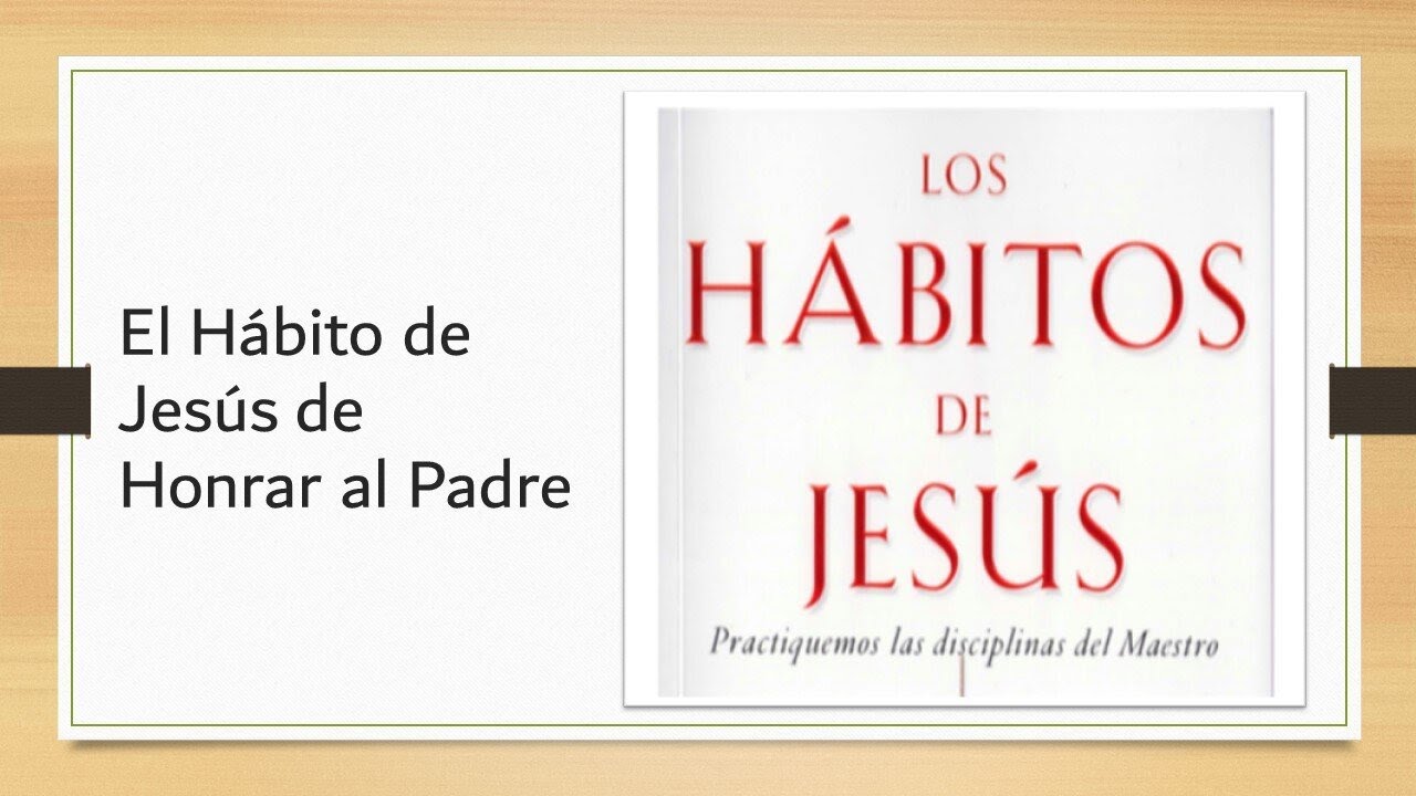 Los Hábitos de Jesús: HONRAR AL PADRE - YouTube