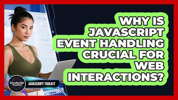 Why Is JavaScript Event Handling Crucial For Web Interactions? - JavaScript Toolkit