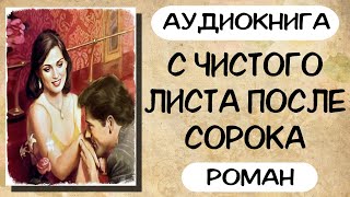 АУДИОКНИГА РОМАН: С ЧИСТОГО ЛИСТА ПОСЛЕ СОРОКА СЛУШАТЬ АУДИОКНИГИ