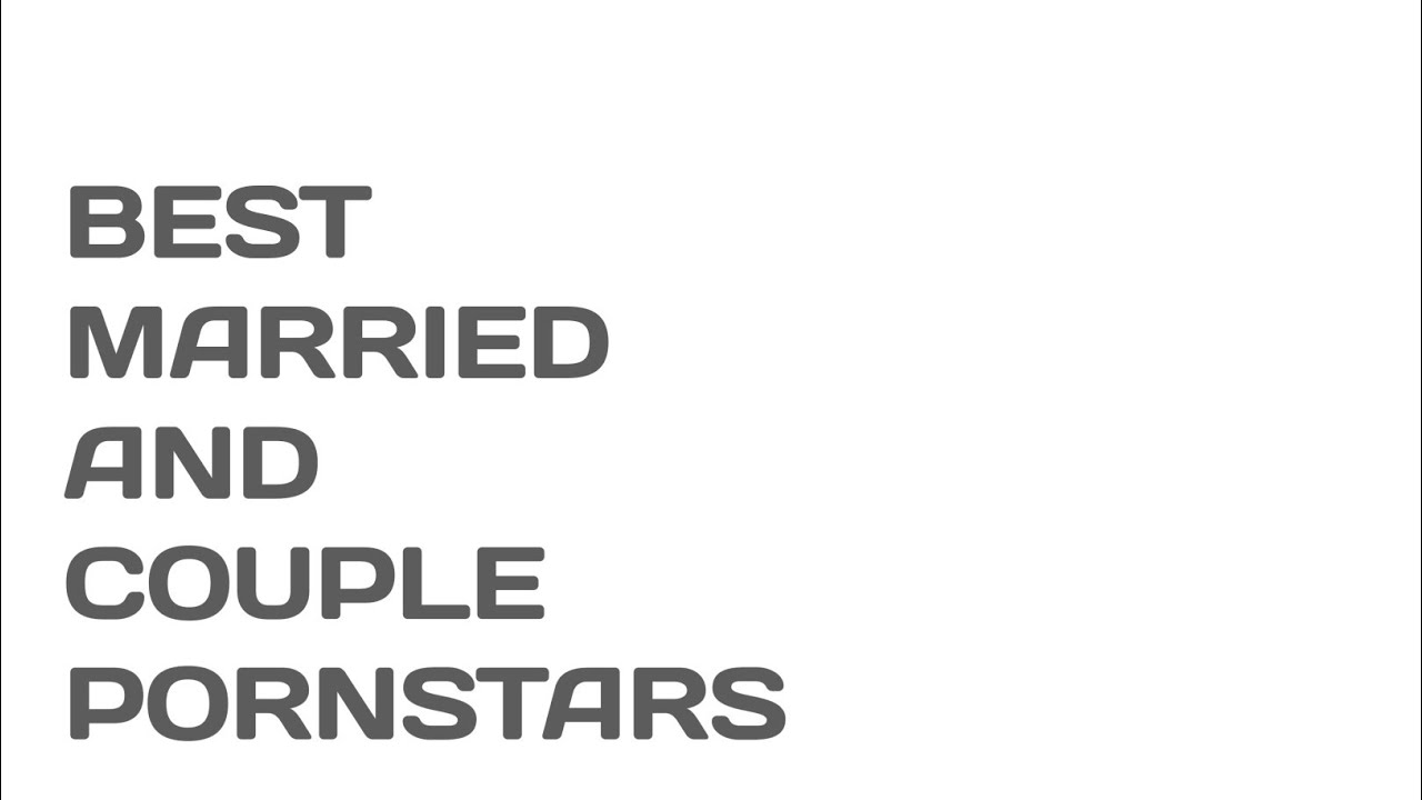 BEST MARRIED AND COUPLE PORNSTARS