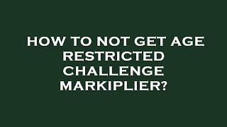 How To Not Get Age Restricted Challenge Markiplier?