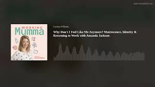 Why Don't I Feel Like Me Anymore? Matrescence, Identity & Returning to Work with Amanda Jackson