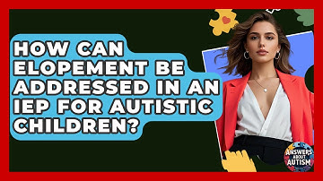 How Can Elopement Be Addressed In An IEP For Autistic Children? - Answers About Autism