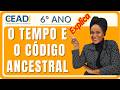 CEADI EXPLICA | 6º ano | História | O tempo e o código ancestral | 2º Bimestre Prof. Loide Oliveira